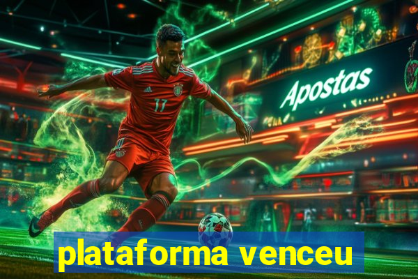 plataforma venceu